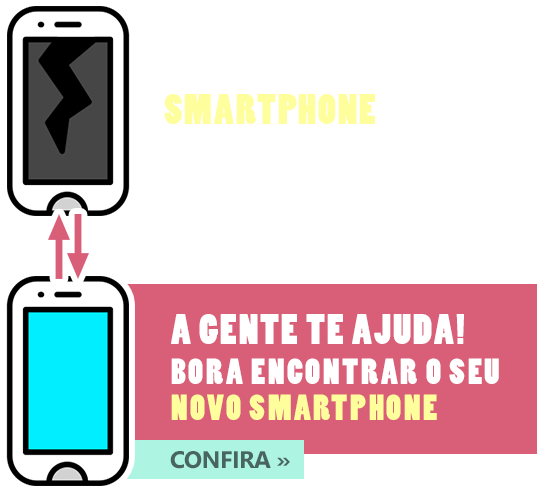 Deu ruim no smartphone? Encontre o seu novo smartphone!