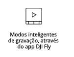 Modos inteligentes 
                                                  de gravação, através 
                                                  do app DJI Fly