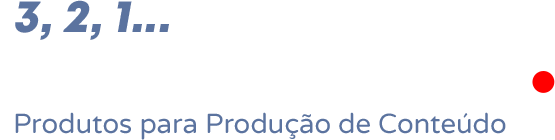 3, 2, 1... Gravando - Produtos para Produção de Conteúdo